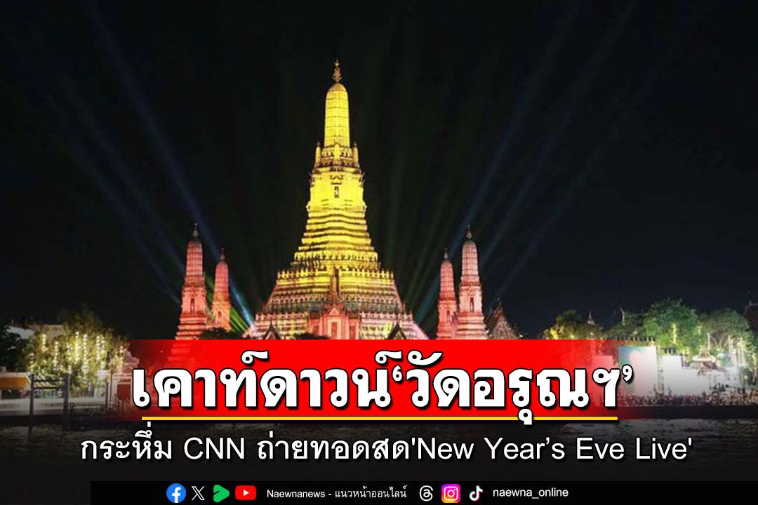 ดังกระหึ่ม!!! 'วัดอรุณฯ'จุดเคาท์ดาวน์โลก CNN ถ่ายทอดสด 'New Year’s Eve Live'