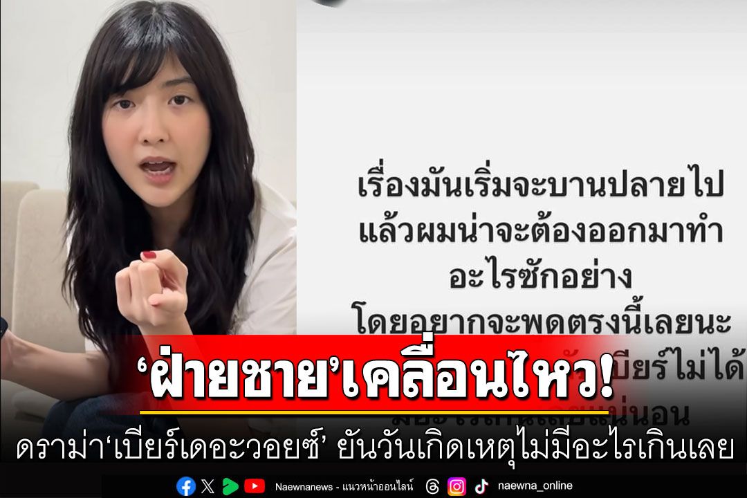 ฝ่ายชายเคลื่อนไหวแล้ว! ดราม่า'เบียร์เดอะวอยซ์' ยันวันเกิดเหตุไม่มีอะไรเกินเลย