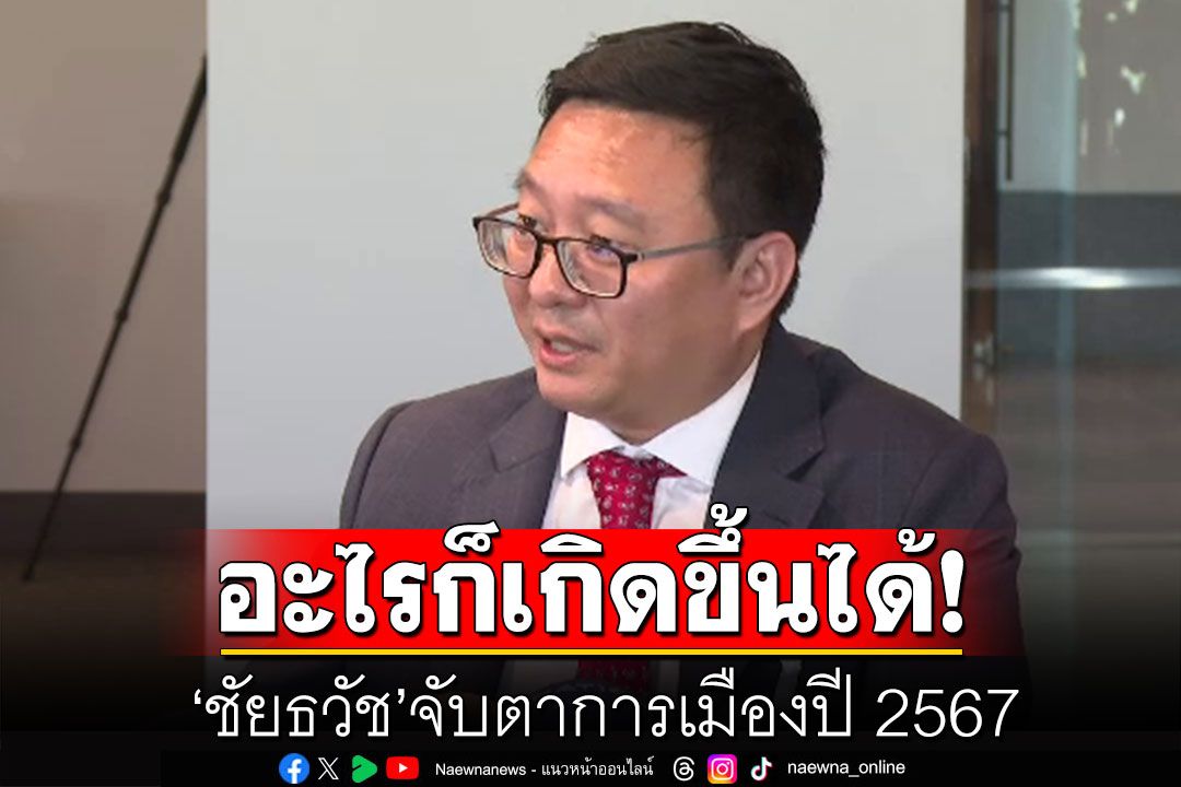 ‘ชัยธวัช’จับตาการเมืองปี 2567 อะไรก็เกิดขึ้นได้ ทั้งเปลี่ยนตัว ‘นายกฯ’-ปรับ ครม. ให้ ‘อุ๊งอิ๊งค์’ นั่ง รมต.