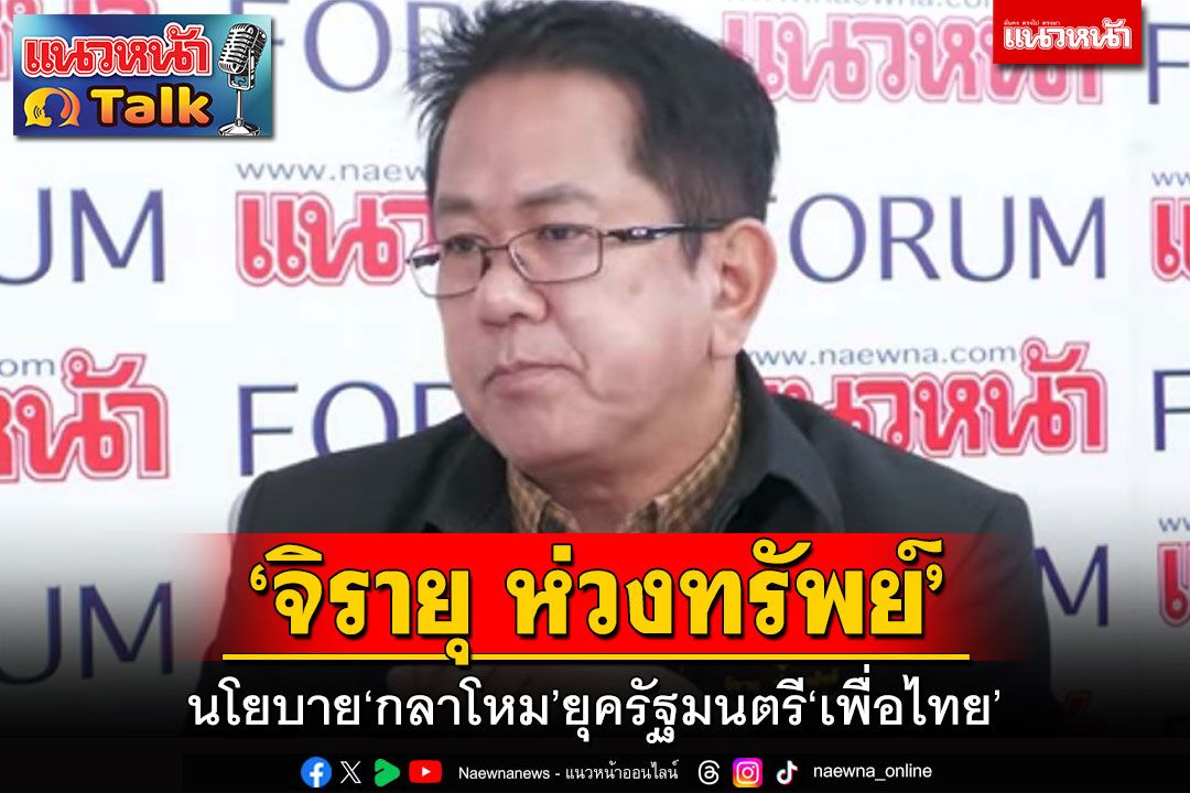 แนวหน้าTalk : ‘จิรายุ ห่วงทรัพย์’  นโยบาย‘กลาโหม’ยุครัฐมนตรี‘เพื่อไทย’ ยกเครื่อง‘พลทหาร’ปูทางสู่‘เลิกเกณฑ์’