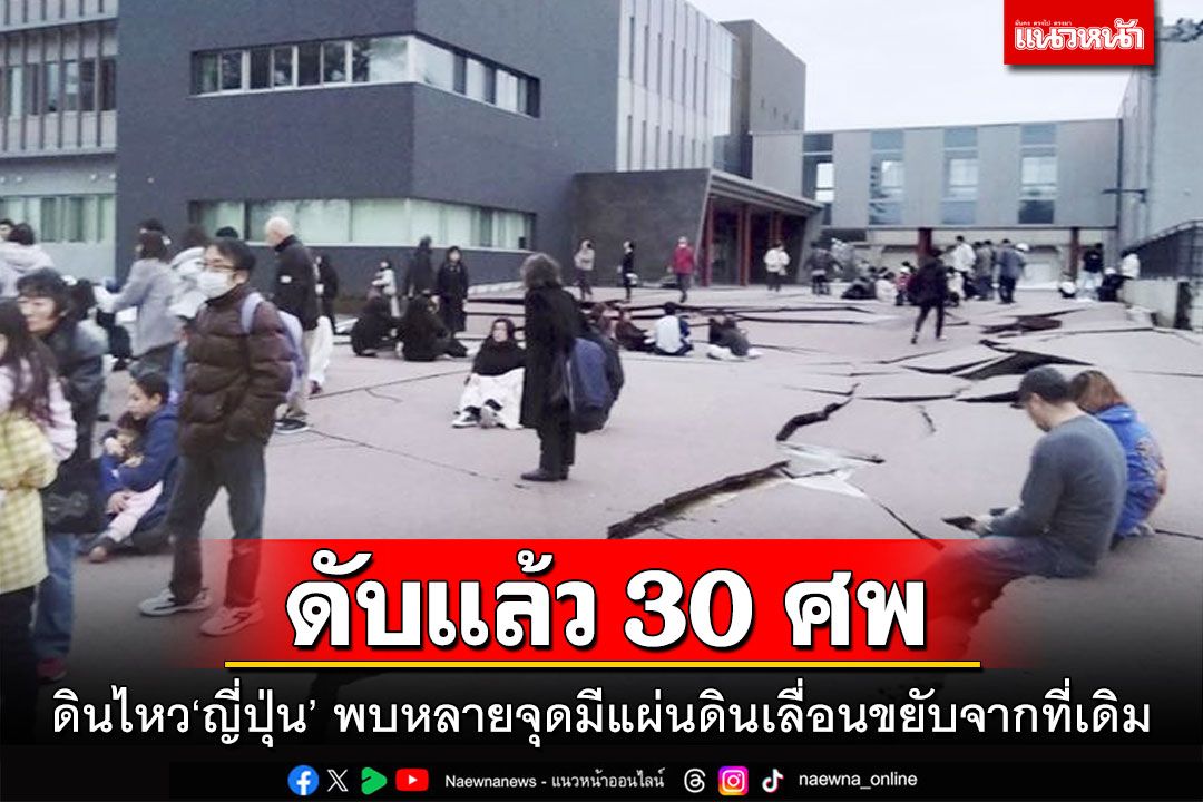 ดับแล้ว 30 ศพ!!! ดินไหว‘ญี่ปุ่น’ พบหลายจุดมีแผ่นดินเลื่อนขยับจากที่เดิม