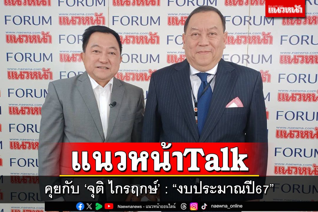 แนวหน้าTalk : 'บุญยอด สุขถิ่นไทย' คุยกับ 'จุติ ไกรฤกษ์'