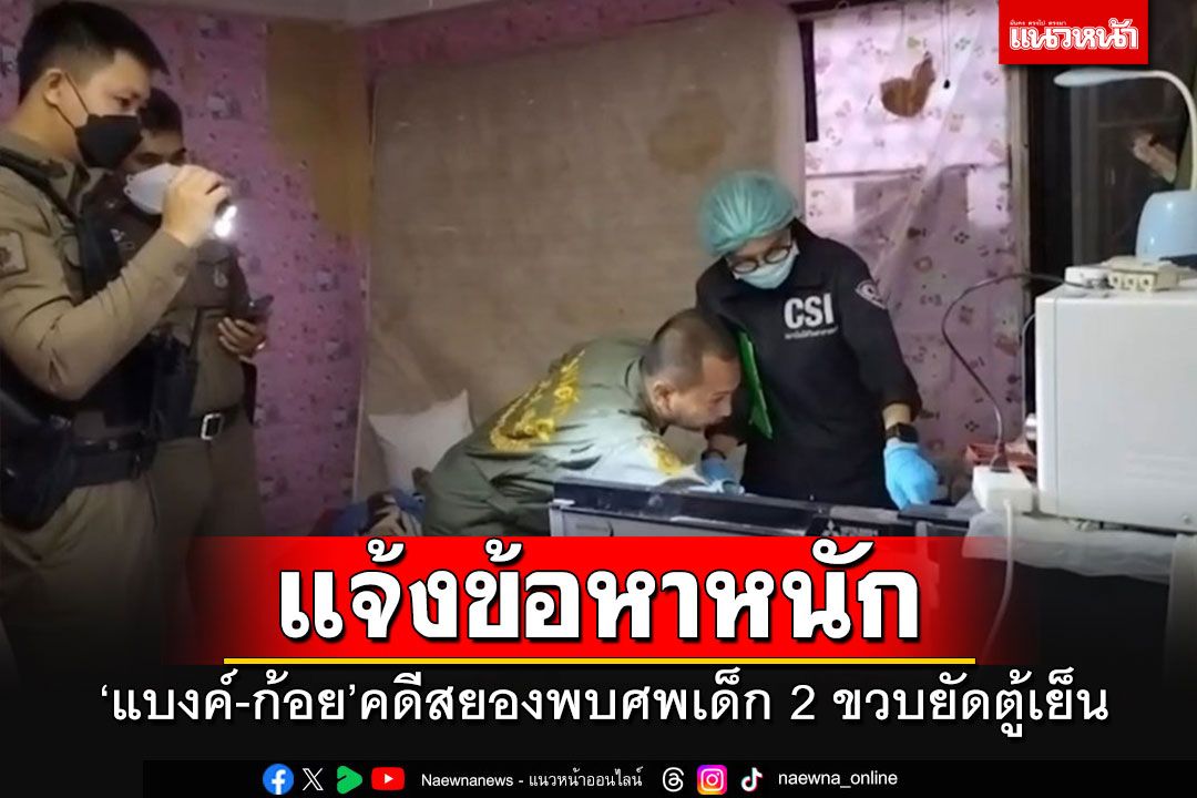ตร.แจ้งข้อกล่าวหา'แบงค์-ก้อย'พ่อแม่บุญธรรมคดีพบศพเด็ก 2 ขวบยัดตู้เย็น
