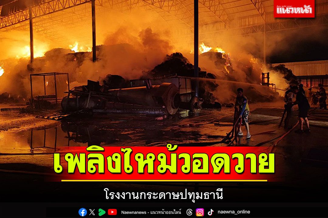 ไฟไหม้! โรงงานกระดาษปทุมธานี หลังโดนสั่งปิดไปได้3เดือน