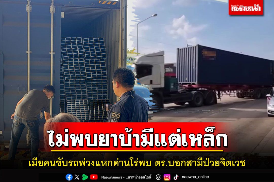 เมียคนขับรถพ่วงแหกด่านตะโกนในตู้คอนเทนเนอร์มียาบ้าโร่พบ ตร.บอกสามีป่วยจิตเวช