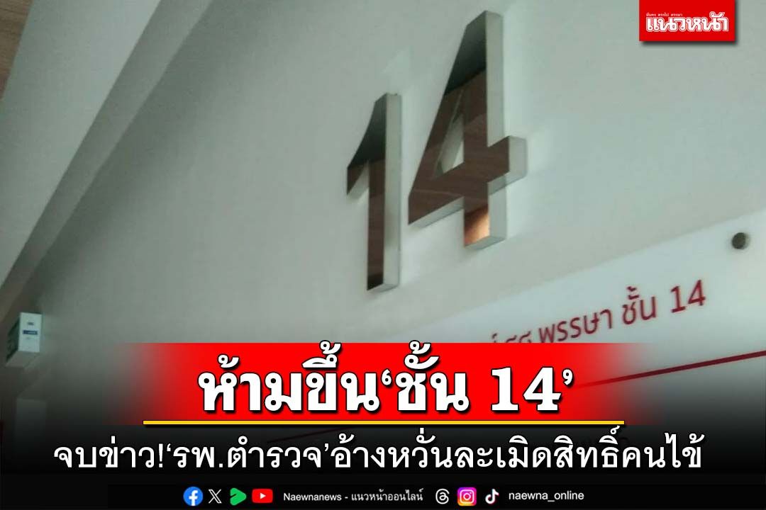 โฆษกรพ.ตำรวจอ้างละเมิดสิทธิ์คนไข้ ห้าม กมธ.ตำรวจ ส่องวงจรปิด-ไม่อนุญาตขึ้น‘ชั้น14’