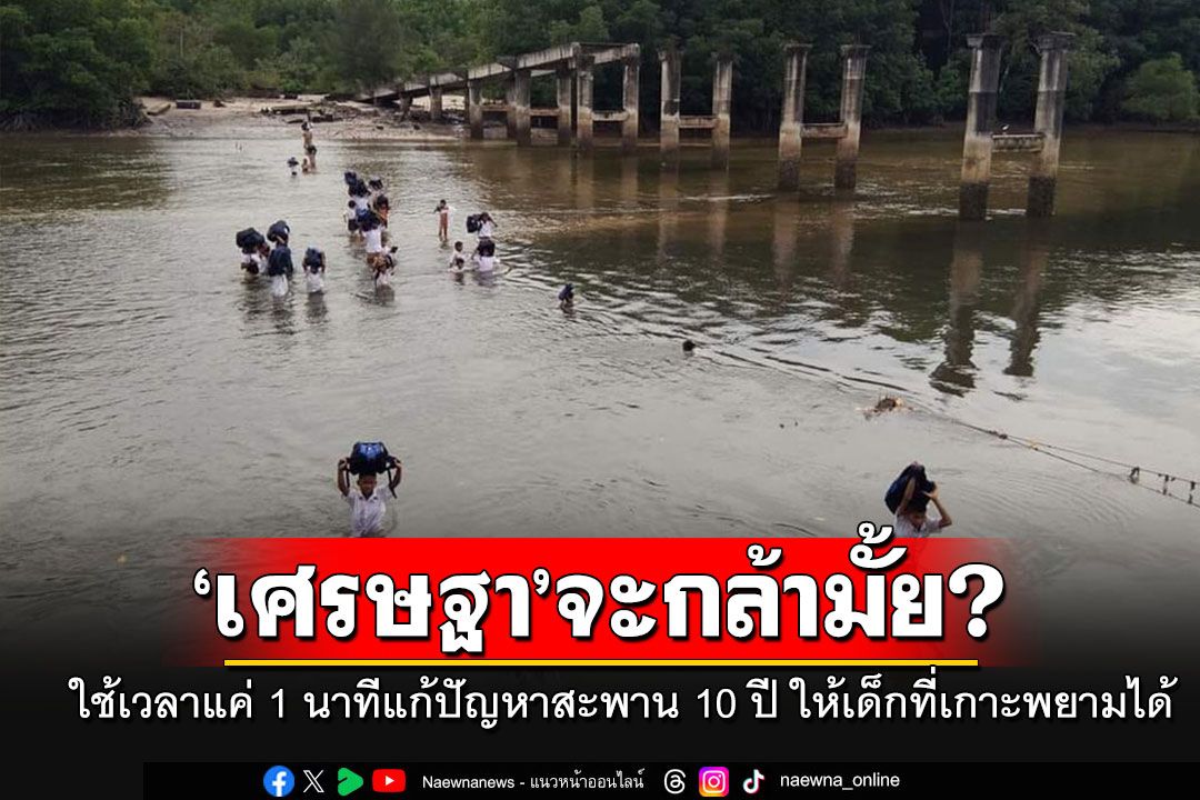 ชี้ครม.เศรษฐาใช้เวลาแค่ 1 นาที แก้ปัญหาสะพาน 10 ปี ให้เด็กที่เกาะพยามได้
