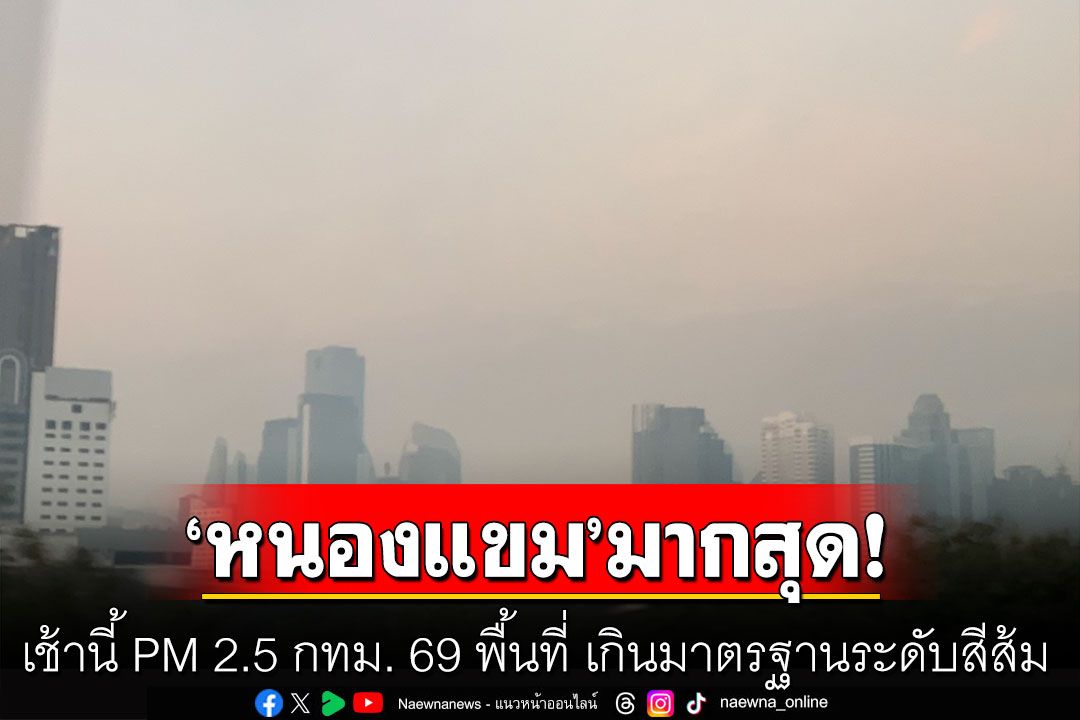เช้านี้! PM 2.5 กทม. 69 พื้นที่ เกินมาตรฐานระดับสีส้ม 'หนองแขม-ทวีวัฒนา' มากสุด