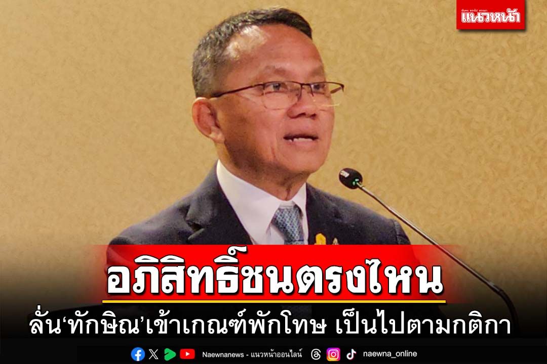 ‘สมศักดิ์’ยันไร้อภิสิทธิ์ชน‘ทักษิณ’เข้าเกณฑ์พักโทษ มั่นใจไม่ใช่‘น้ำผึ้งหยดเดียว’ผลักรัฐบาลล้ม