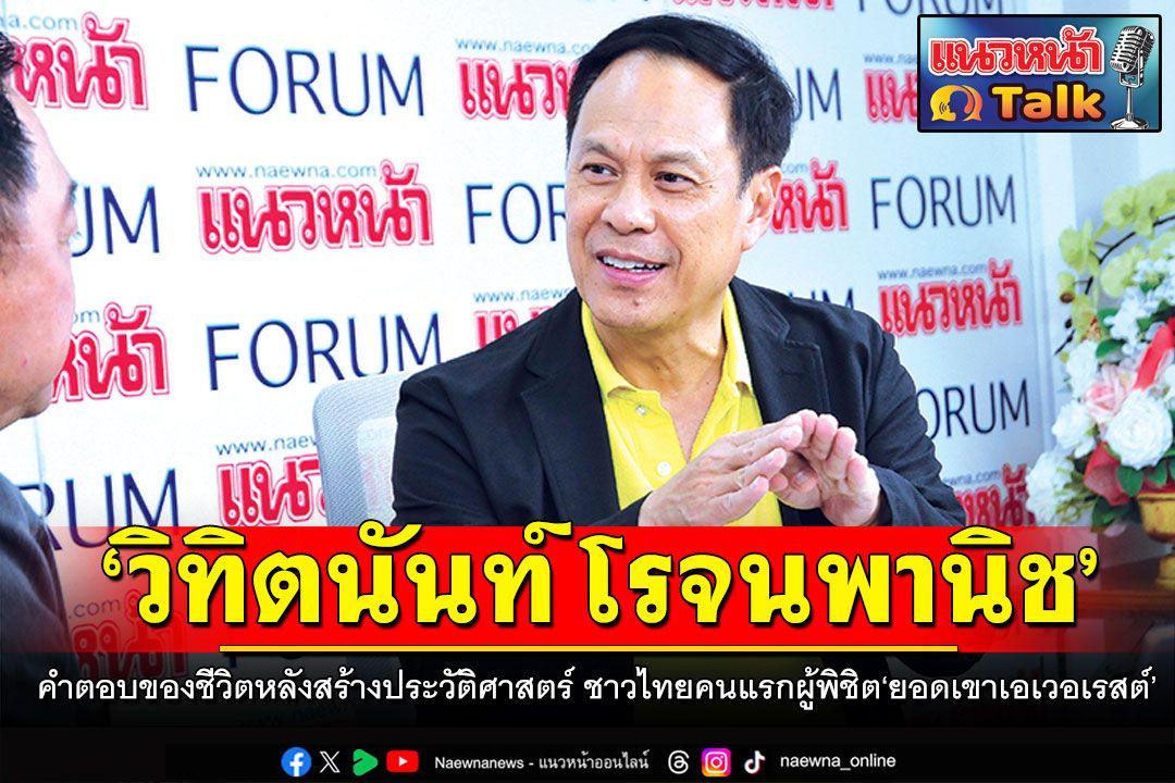 แนวหน้า Talk : ‘วิทิตนันท์ โรจนพานิช’  คำตอบของชีวิตหลังสร้างประวัติศาสตร์  ชาวไทยคนแรกผู้พิชิต‘ยอดเขาเอเวอเรสต์’