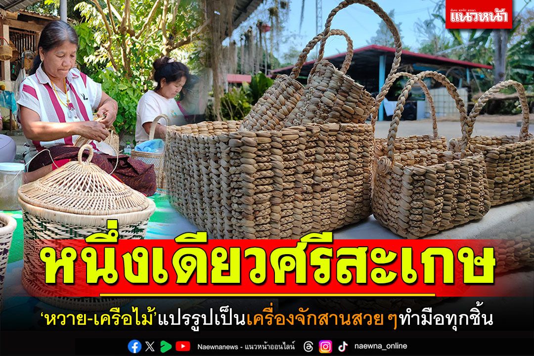 'สาแหรกหวายลูกนิมิต' แปรรูปเป็นเครื่องจักสาน งานฝีมือชาวบ้านศรีสะเกษ