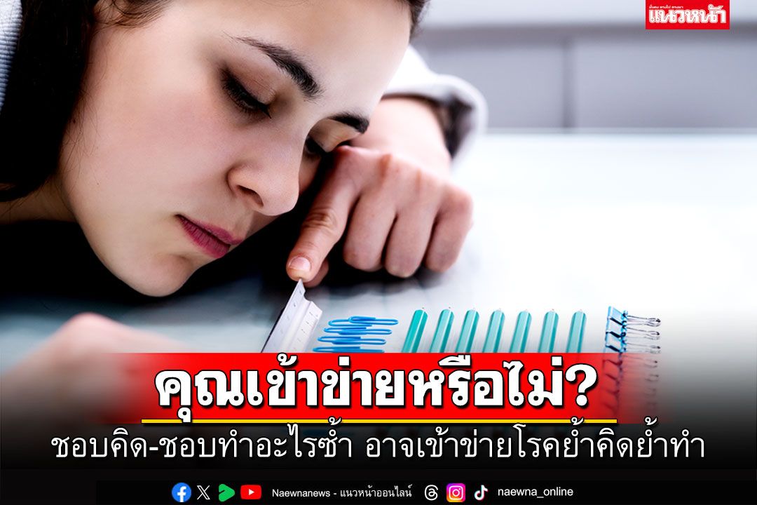 ชอบคิด-ชอบทำอะไรซ้ำ อาจเข้าข่ายโรคย้ำคิดย้ำทำ