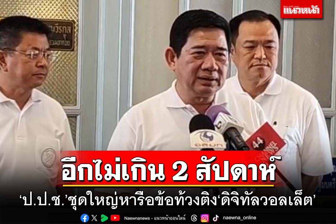 อีกไม่เกิน 2 สัปดาห์!‘ป.ป.ช.’ชุดใหญ่หารือข้อท้วงติง‘ดิจิทัลวอลเล็ต’ ถกด้วยปม‘พท.’ฉะล้ำเส้น
