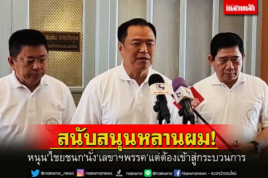 ‘อนุทิน' หนุน 'ไชยชนก' นั่ง ‘เลขาฯพรรค’ แต่ต้องเข้าสู่กระบวนการแข่งขันคัดเลือก-โชว์วิชั่น