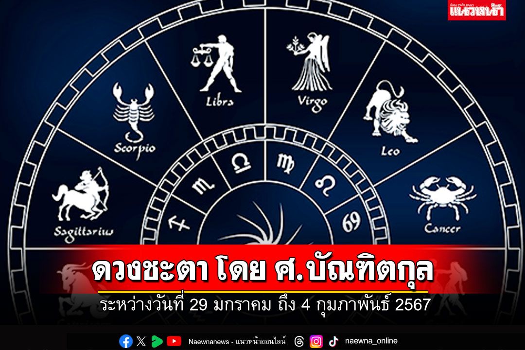 ดวงชะตา โดย ศ.บัณฑิตกุล : ระหว่างวันที่ 29 มกราคม ถึง 4 กุมภาพันธ์ 2567