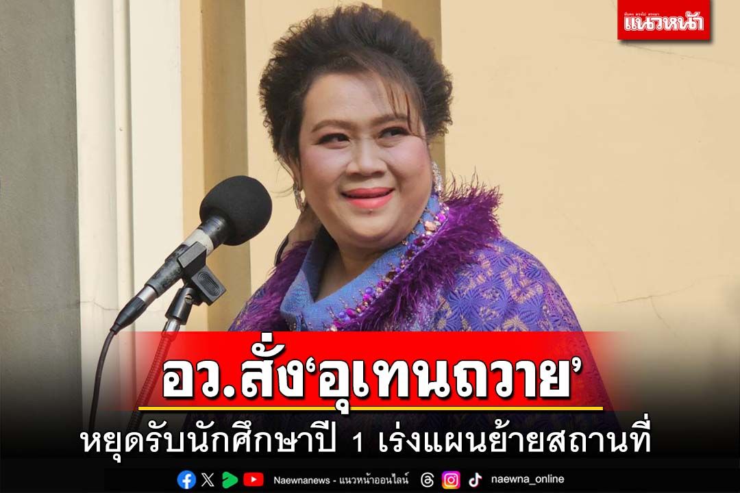 อว.สั่งอธิการบดี‘อุเทนถวาย’หยุดรับนักศึกษาปี 1 เร่งแผนย้ายสถานที่