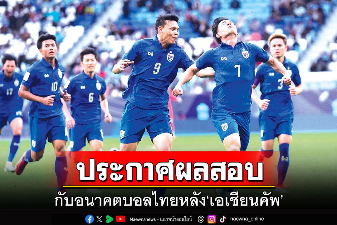 ประกาศผลสอบ กับอนาคตบอลไทยหลัง‘เอเชียนคัพ’