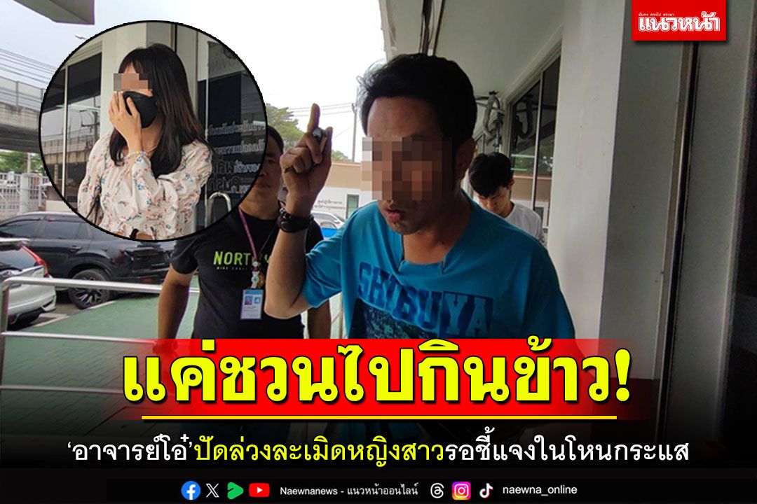 แค่ชวนไปกินข้าว! 'อาจารย์โอ๋'ปัดล่วงละเมิดหญิงสาว รอชี้แจงในโหนกระแส
