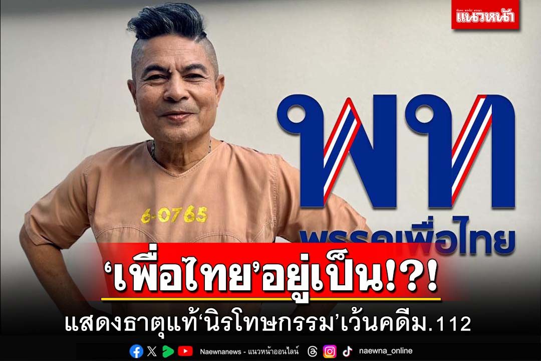 ‘เพื่อไทย’อยู่เป็น!?!‘อำนาจ’เปลี่ยนอุดมการณ์ โชว์ธาตุแท้‘นิรโทษกรรม’เว้นคดีม.112