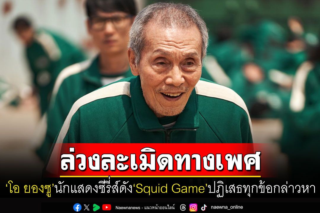 'โอ ยองซู'นักแสดงซีรี่ส์ดัง'Squid Game' ส่อติดคุกคดีล่วงละเมิดสาววัย 22 ปี