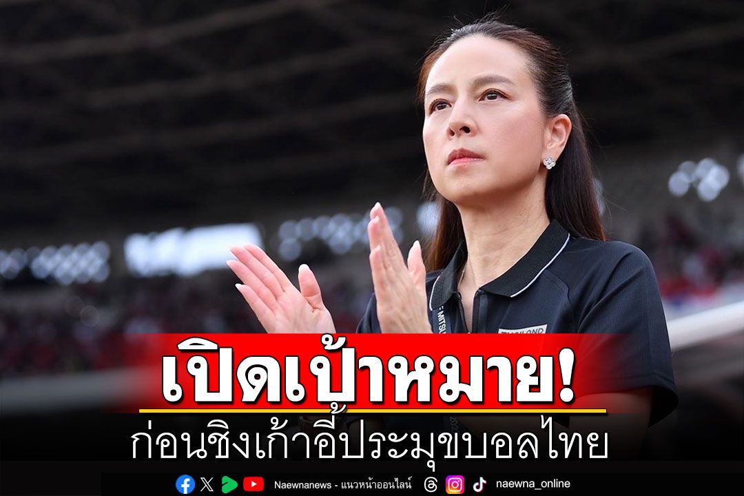 'มาดามแป้ง'ตั้งเป้าพาทีมชาติไทย กลับสู่ท็อป 100-ปลุกกระแสท้องถิ่นกลับมา