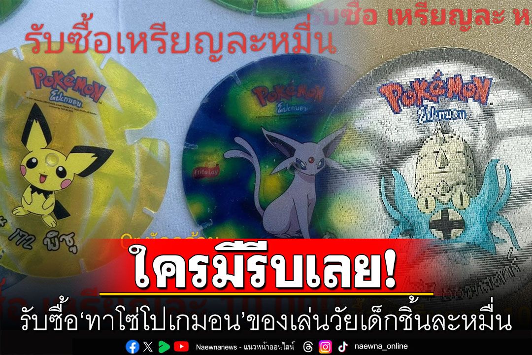 ใครมีรีบเลย! หนุ่มรับซื้อ'ทาโซ่โปเกมอน' ของเล่นวัยเด็ก ชิ้นละ 10,000 บาท