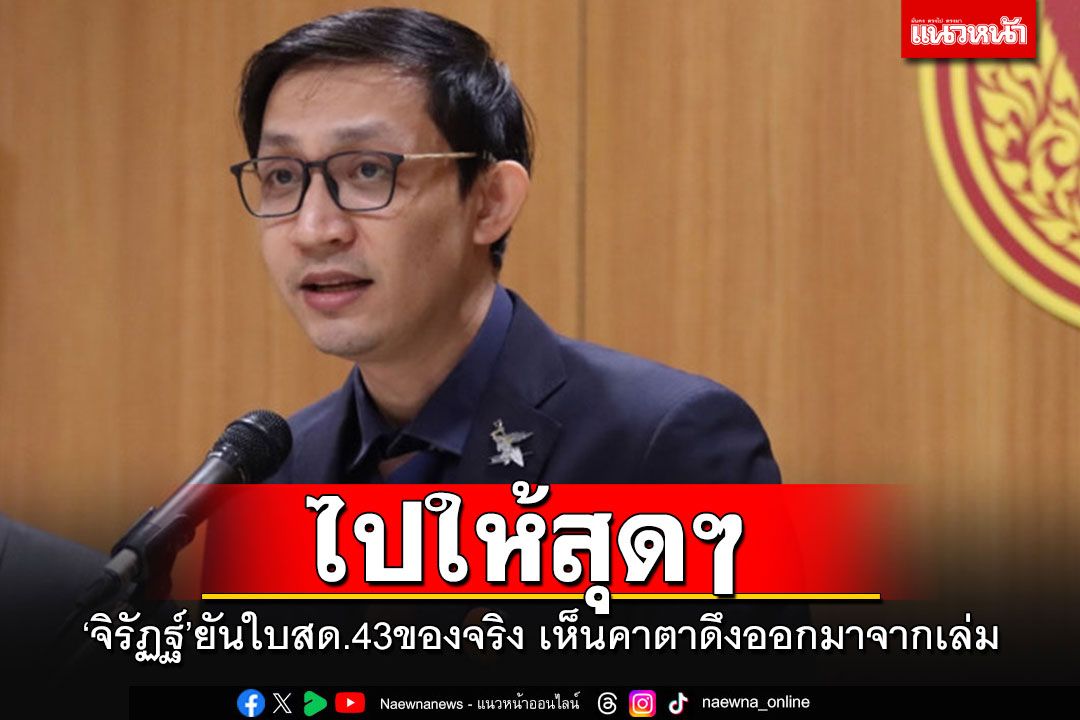 'จิรัฏฐ์'ไม่สนโดนแจ้งจับใบสด.43 ปลอม ยันของจริง เห็นคาตาดึงออกมาจากเล่ม