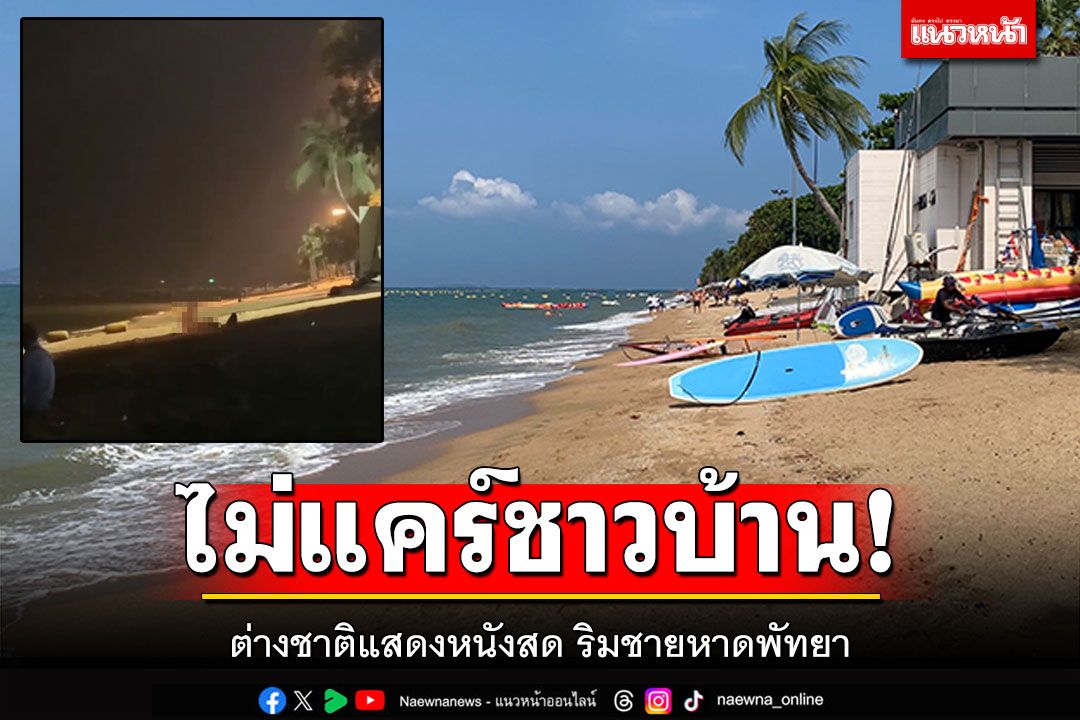 ไม่แคร์ชาวบ้าน! ต่างชาติแสดงหนังสด ริมชายหาดพัทยา