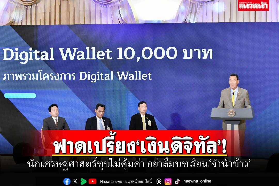 ทุบเปรี้ยง!นักเศรษฐศาสตร์ย้ำ‘เงินดิจิทัล’ไม่คุ้มค่า ศก.ไม่ถดถอย อย่าลืมบทเรียน‘จำนำข้าว’