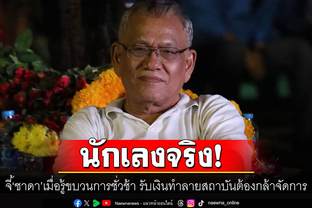 'สุทิน' จี้ 'ชาดา' เมื่อรู้ขบวนการชั่วช้า รับเงินทำลายสถาบัน นักเลงจริงต้องกล้าจัดการ