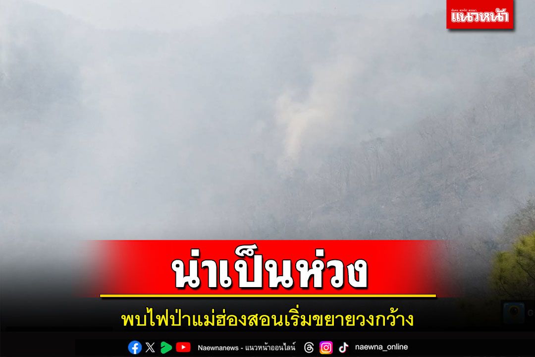 สถานการณ์น่าเป็นห่วง! ไฟป่าเมืองสามหมอกเริ่มขยายวงกว้าง