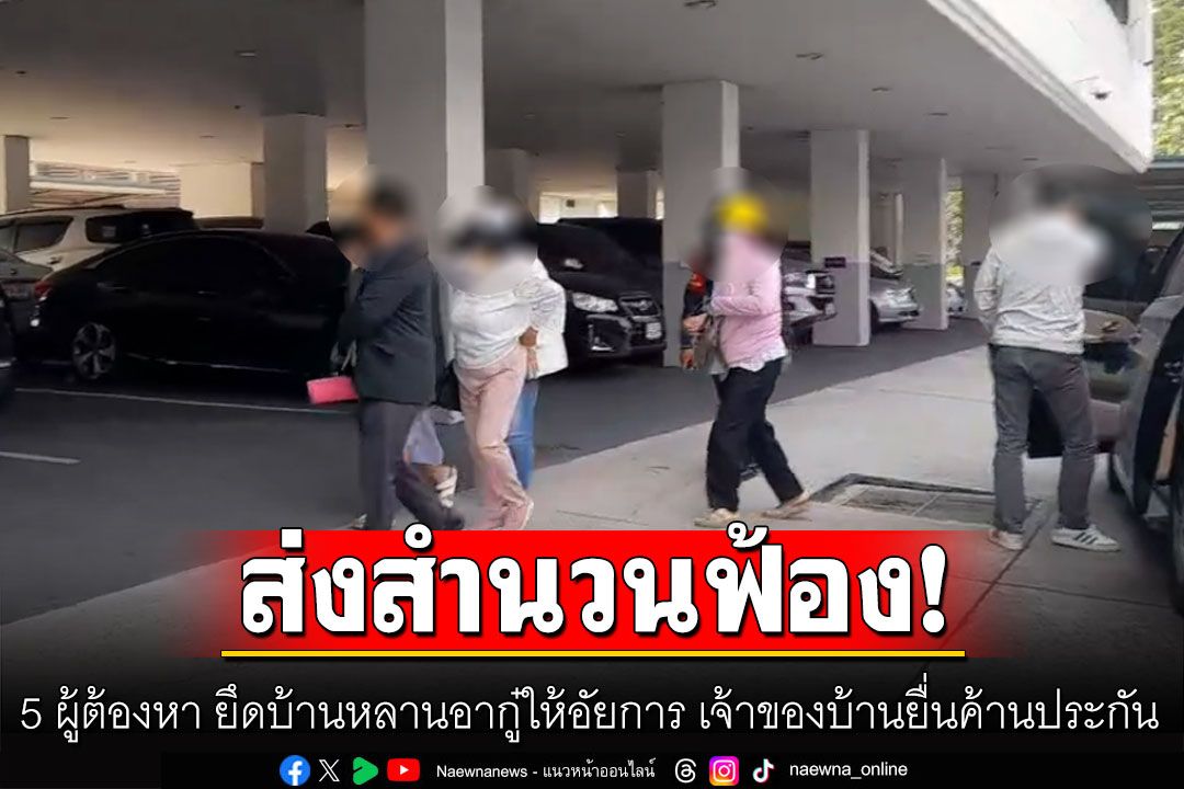 ส่งสำนวนฟ้อง 5 ผู้ต้องหา ยึดบ้านหลานอากู๋ให้อัยการ เจ้าของบ้านยื่นค้านประกัน ไม่ขอเจรจา