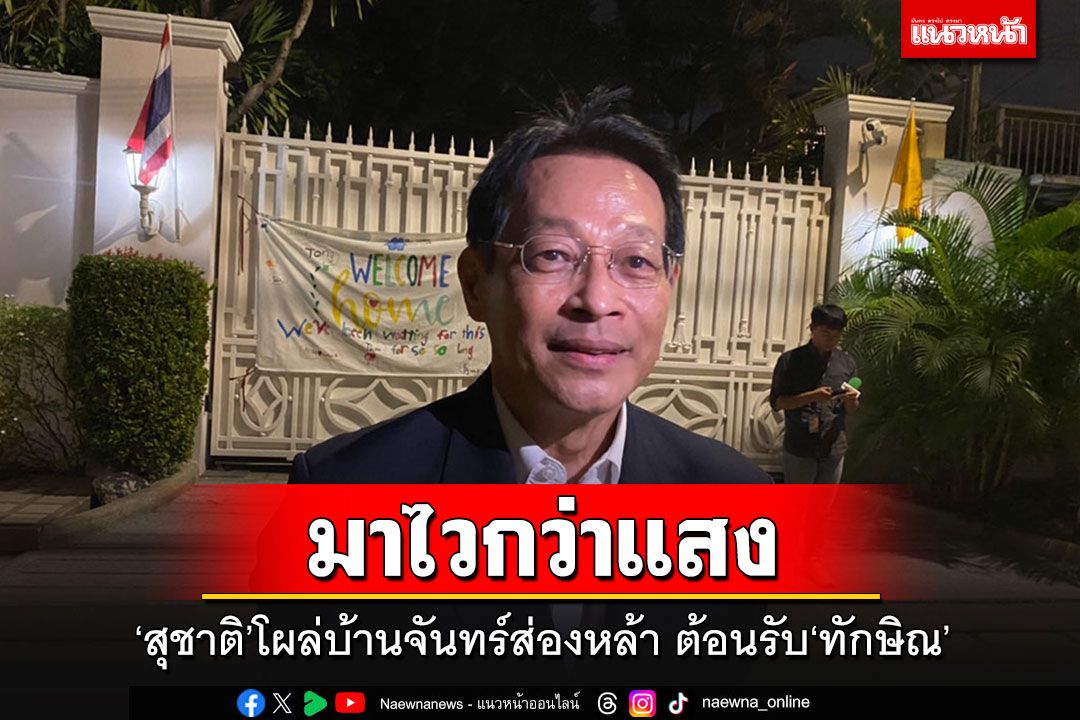 'สุชาติ'ไวกว่าแสง!!! โผล่บ้านจันทร์ส่องหล้าคนแรก รอต้อนรับ'ทักษิณ'ได้พักโทษ