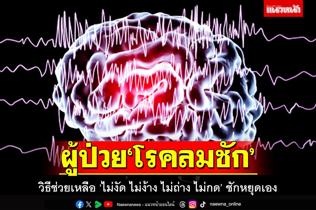 วิธีช่วยเหลือ! ผู้ป่วย'โรคลมชัก' ไม่งัด ไม่ง้าง ไม่ถ่าง ไม่กด ชักหยุดเอง