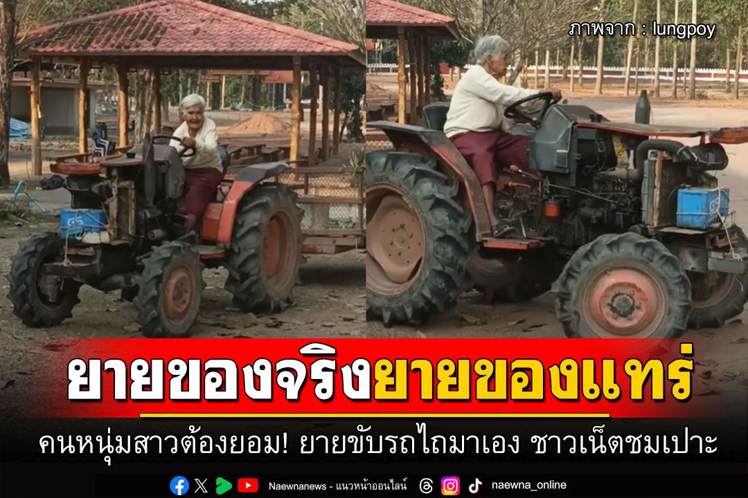 คนหนุ่มสาวต้องยอม! 'ยายของจริงยายของแทร่' ขับรถไถมาเอง ชาวเน็ตชมเปาะ