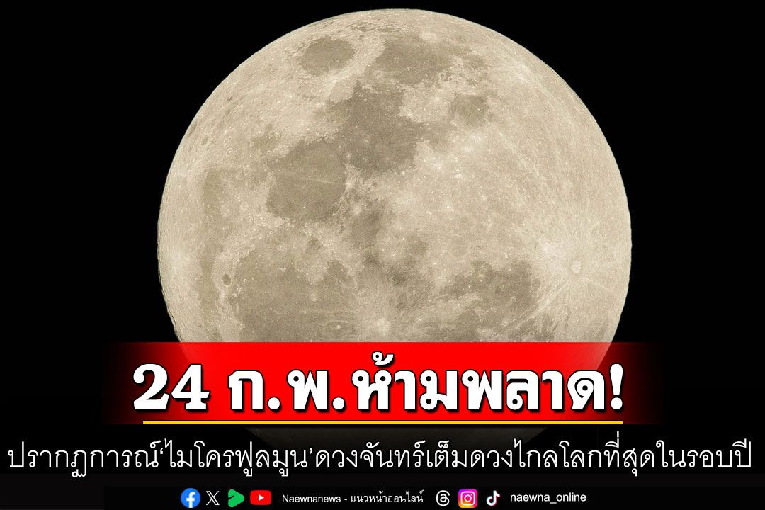 ห้ามพลาด!  24 ก.พ. อย่าลืมชมปรากฏการณ์'ไมโครฟูลมูน' ดวงจันทร์เต็มดวงไกลโลกที่สุดในรอบปี