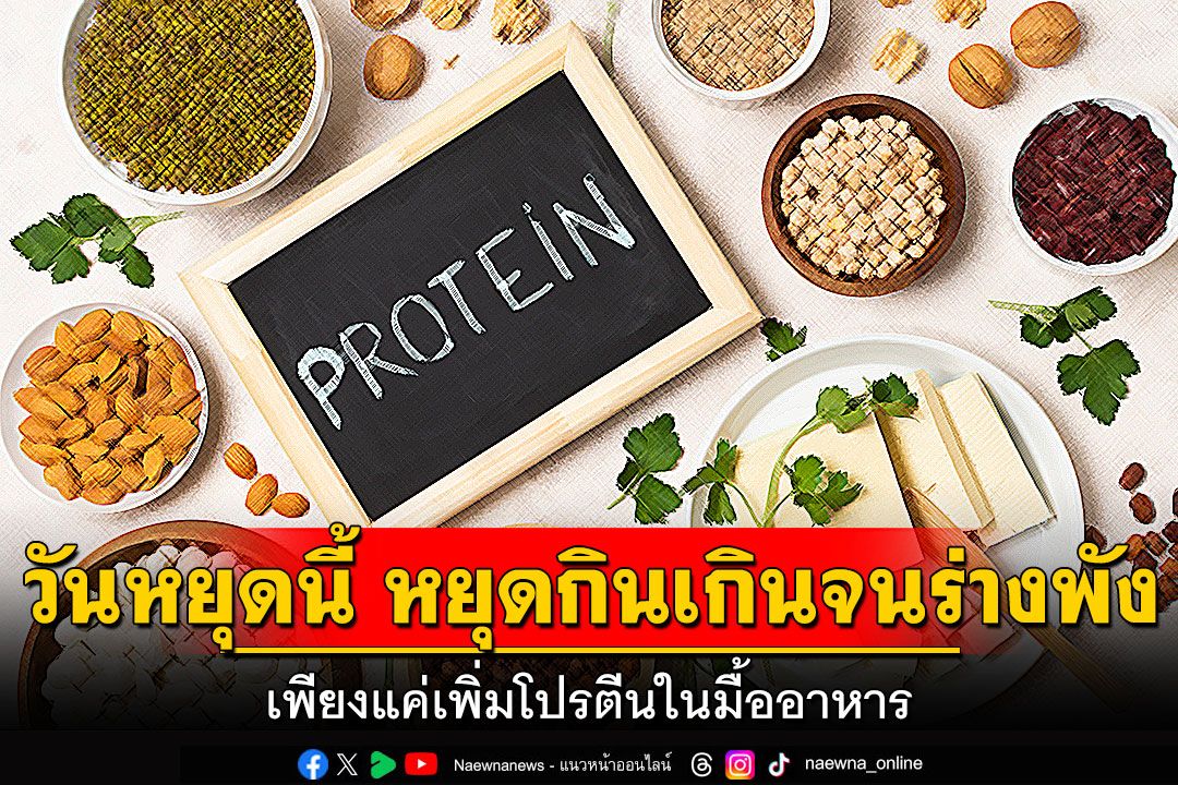 วันหยุดนี้ หยุดกินเกินจนร่างพัง เพียงแค่เพิ่มโปรตีนในมื้ออาหาร