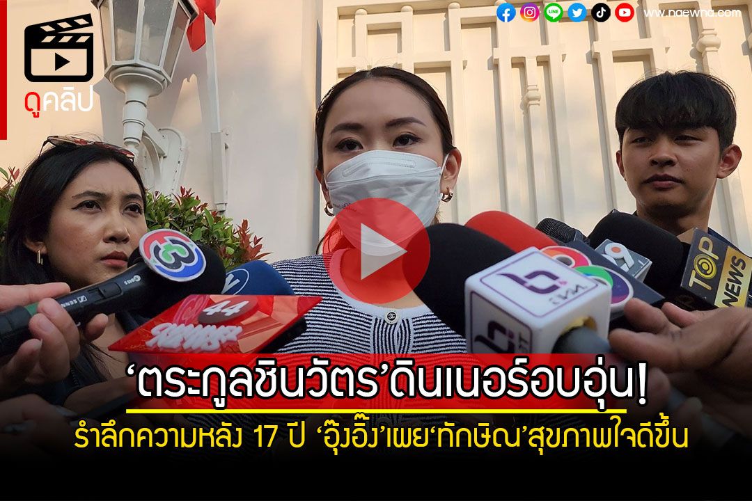 แนวหน้า Channel - (คลิป) ดินเนอร์อบอุ่น!!! ‘ตระกูลชินวัตร’รำลึกความหลัง ...