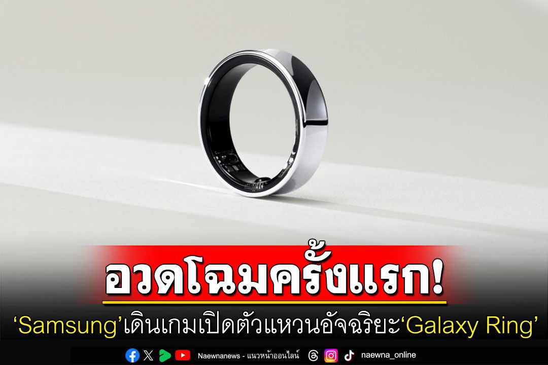 'Samsung'เปิดตัวแหวนอัจฉริยะ'Galaxy Ring' ฟังก์ชันแน่นๆสำหรับสายห่วงใยสุขภาพ