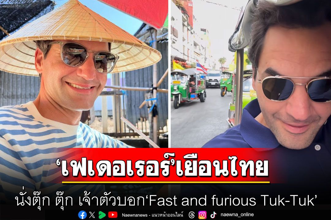 'โรเจอร์ เฟเดอเรอร์'เยือนเมืองไทย อัพคลิป นั่งตุ๊ก ตุ๊ก เจ้าตัวบอก'Fast and furious Tuk-Tuk'