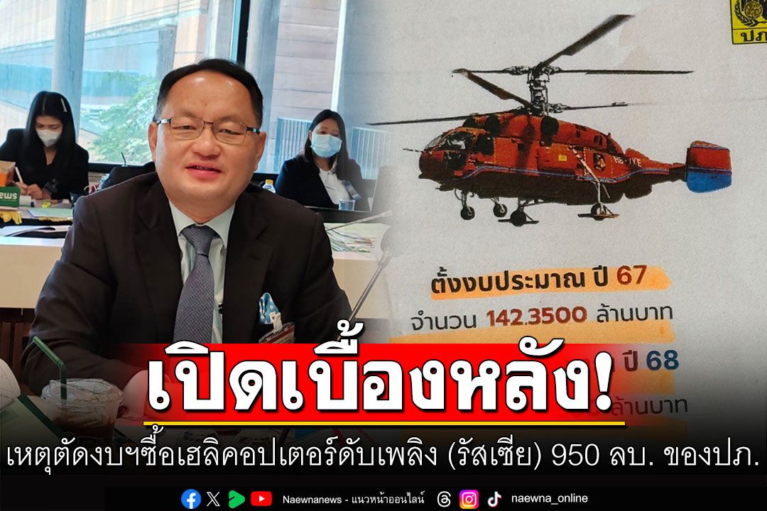 ‘ยุทธพงศ์’เปิดเบื้องหลังเหตุตัดงบฯซื้อเฮลิคอปเตอร์ดับเพลิง (รัสเซีย) 950 ลบ. ของปภ.