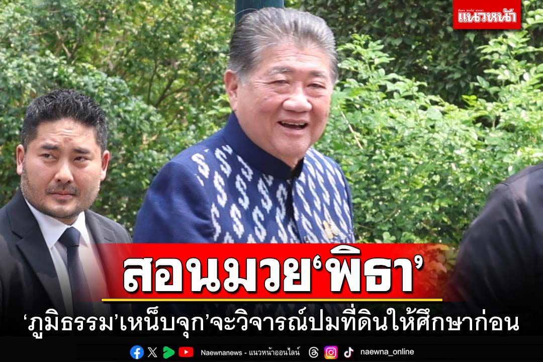 ‘ภูมิธรรม’สอนมวย‘พิธา’วิจารณ์ปมที่ดินให้ศึกษาก่อน กวักมือมานั่งคุยแบบรับความจริง