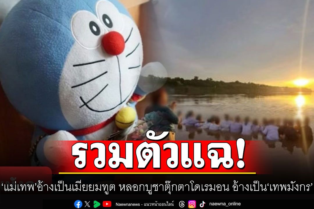 'แม่เทพ'อ้างเป็นเมียยมทูต แอบอ้างคนดังสารพัด หลอกคนบูชาตุ๊กตาโดเรมอน อ้างเป็น'เทพมังกร'