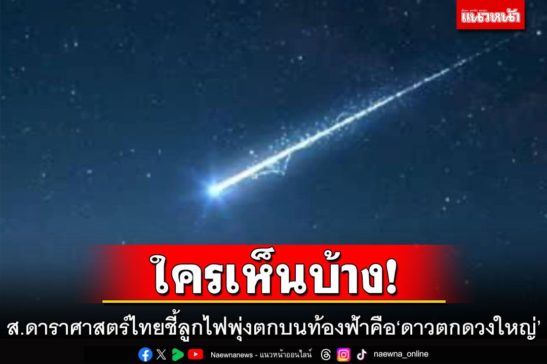 ใครเห็นบ้าง! ส.ดาราศาสตร์ไทยชี้ลูกไฟพุ่งตกบนท้องฟ้าคือ'ดาวตกดวงใหญ่'