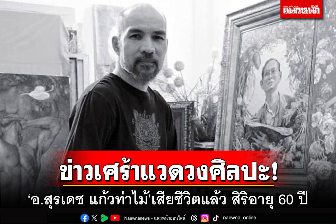 ข่าวเศร้าแวดวงศิลปะไทย! ‘อ.สุรเดช แก้วท่าไม้’เสียชีวิตแล้ว สิริอายุ 60 ปี