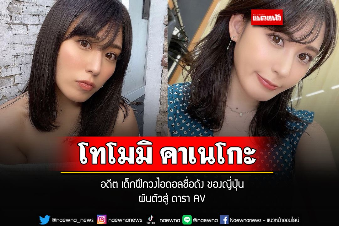 'โทโมมิ คาเนโกะ' อดีต เด็กฝึกวงไอดอลชื่อดัง ของญี่ปุ่น ผันตัวสู่ ดารา AV