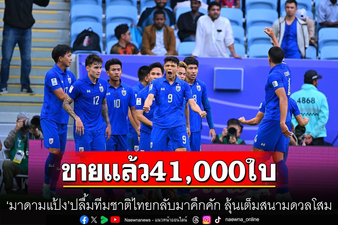 ขายแล้ว41,000ใบ 'มาดามแป้ง'ปลื้มทีมชาติไทยกลับมาคึกคัก ลุ้นเต็มสนามดวลโสม