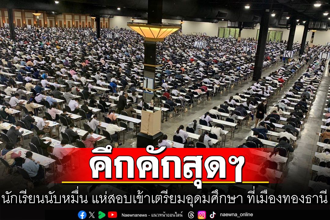 คึกคักสุดๆ นักเรียนนับหมื่น แห่สอบเข้าเตรียมอุดมศึกษา ที่เมืองทองธานี