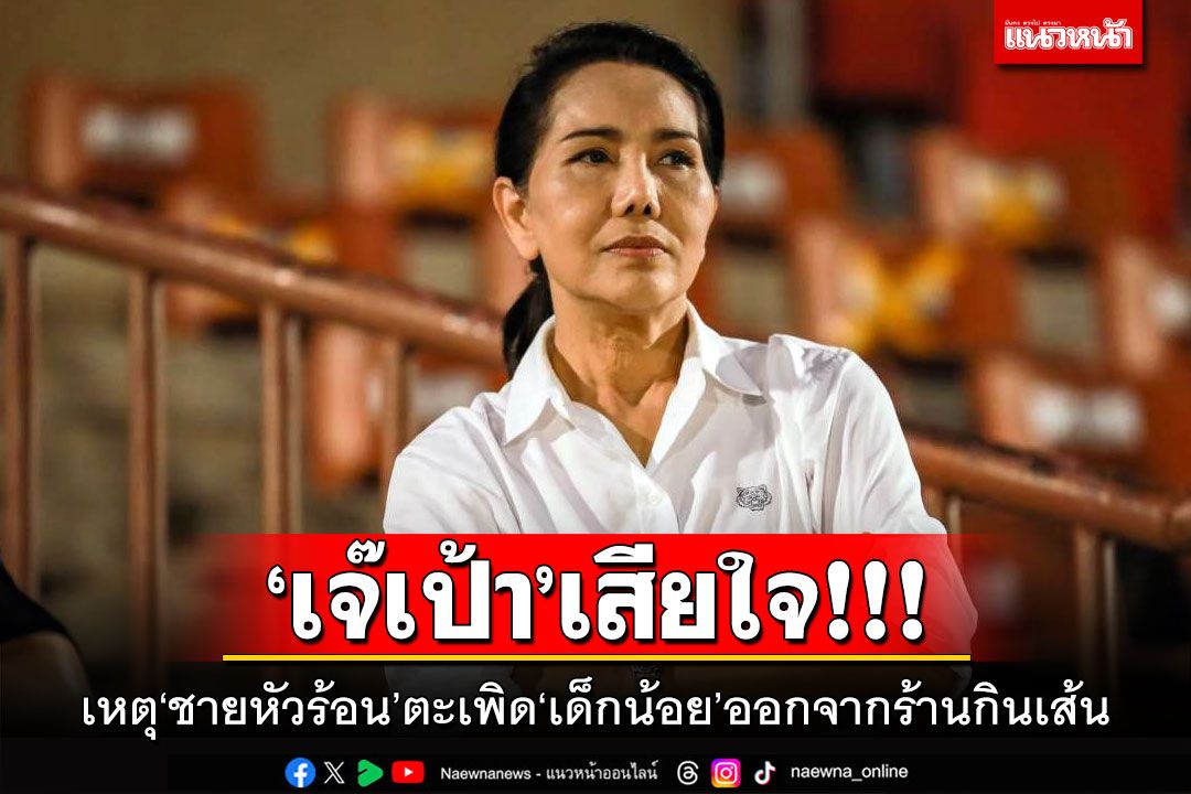 ‘เจ๊เป้า’เสียใจ!!! เหตุ‘ชายหัวร้อน’ตะเพิด‘เด็กน้อย’ออกจากร้านกินเส้น