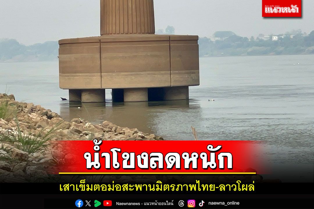 น้ำโขงลดต่ำสุดในรอบปี'67 จนเสาเข็มใต้ฐานตอม่อสะพานมิตรภาพไทย-ลาวโผล่